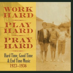 Work Hard, Play Hard, Pray Hard: Hard Time, Good Time & End Time Music 1923-1936