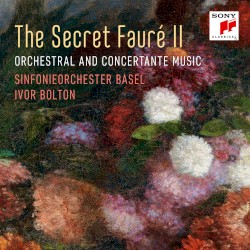 The Secret Fauré II: Orchestral and Concertante Music