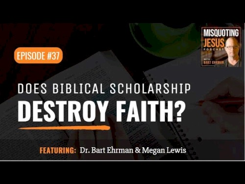 Misquoting Jesus with Bart Ehrman #37, “Does Biblical Scholarship Destroy Faith?”