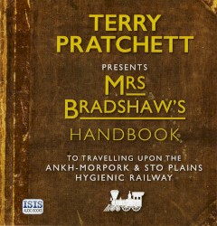 Mrs Bradshaw’s Handbook (To Travelling Upon the Ankh‐Morpork and Sto Plains Hygienic Railway)