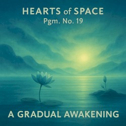 Hearts of Space, Pgm. Nº 19: A Gradual Awakening