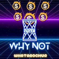 Why Not (Tzedakah)