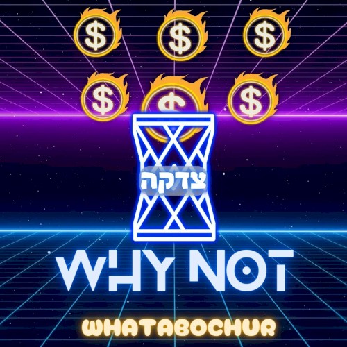 Why Not (Tzedakah)