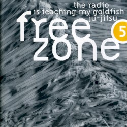 Freezone 5: The Radio Is Teaching My Goldfish Ju-Jitsu