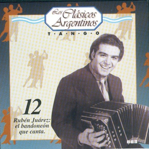 Los clásicos argentinos: Tango, volumen 12: Rubén Juárez: el bandoneón que canta.