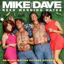Mike and Dave Need Wedding Dates (Original Motion Picture Soundtrack)