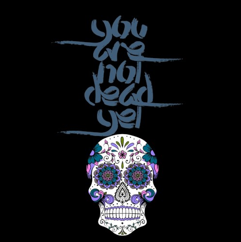 You Are Not Dead Yet
