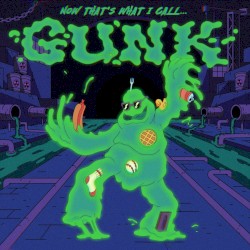 Now That’s What I Call Gunk!