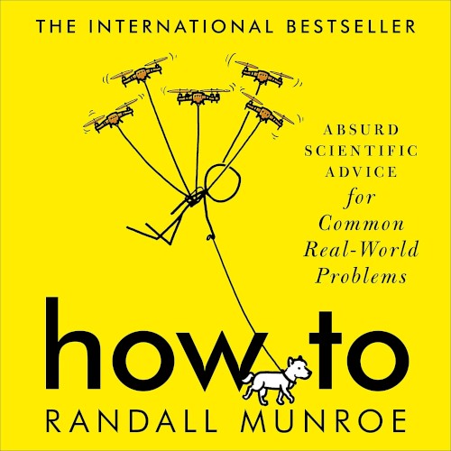 How To: Absurd Scientific Advice for Common Real-World Problems