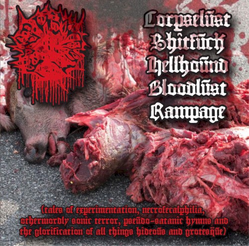 Corpselust Shitfuck Hellhound Bloodlust Rampage (Tales of Experimentation, Necrofecalphilia, Otherwordly Sonic Terror, Pseudo-Satanic Hymns and the Glorification of All Things Hideous and Grotesque)