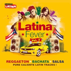 Latina Fever, Vol. 3 : Reggaeton, bachata, salsa (Pure Caliente Latin Tracks)