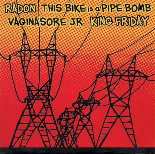Radon / This Bike Is A Pipe Bomb / Vaginasore Jr. / King Friday