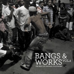 Bangs & Works, Vol. 2: The Best of Chicago Footwork