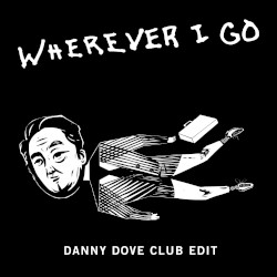 Wherever I Go (Danny Dove club edit)
