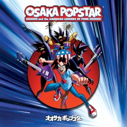 Osaka Popstar And The American Legends Of Punk (Expanded Edition)