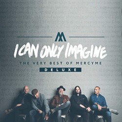 I Can Only Imagine: The Very Best of MercyMe (Deluxe)