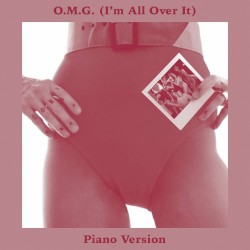 O.M.G. (I’m All Over It) (piano version)