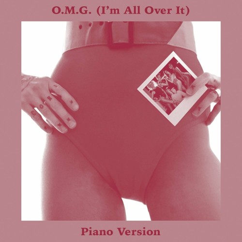 O.M.G. (I’m All Over It) (piano version)