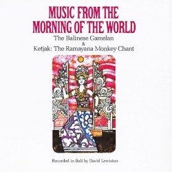 Music From the Morning of the World: The Balinese Gamelan & Ketjak: The Ramayana Monkey Chant