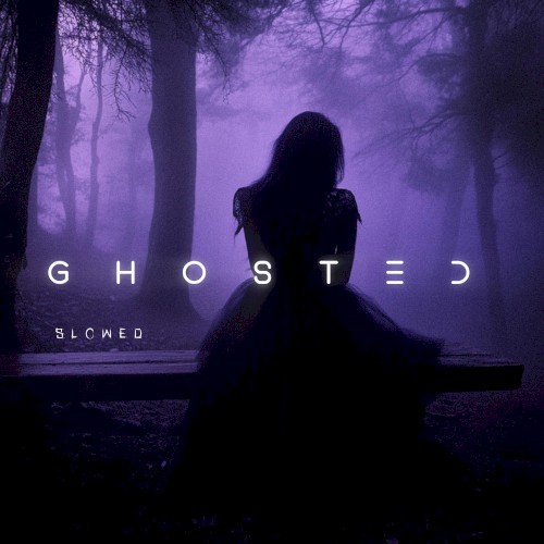 GHOSTED (slowed)
