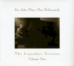 Dr. John Plays Mac Rebennack The Legendary Sessions Volume One
