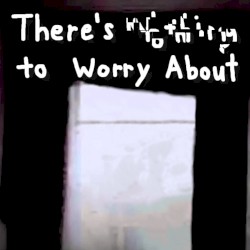 There's N̵̜̻̣͂̅o̠̫ͥ͟t̨̞͙̫̬̭̩̟̓̇h̶͕̫͂͗ͦͩi̢̮̮̲̝̙̦͍͒ň͎̩̽ͣ̿͝g̷̪̩̰̜̺̹̥̀ to Worry About (Full Album)