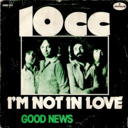 I’m Not in Love / Good News