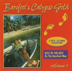 Barefoot's Calypso Gold Volume 1 (Best Of The Best By The Barefoot Man)