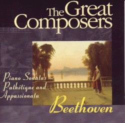 The Great Composers: Beethoven: Piano Sonatas: "Pathetique" Sonata / "Appassionata" Sonata