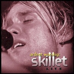 Ardent Worship: Skillet