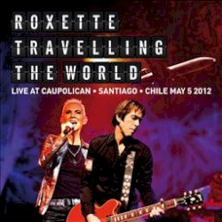 Roxette Live - Travelling the World