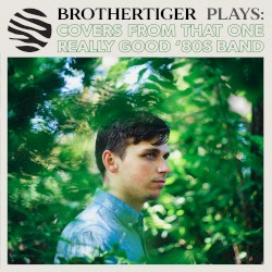 Brothertiger Plays: Covers From That One Really Good '80s Band
