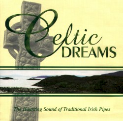 Celtic Dreams - the Haunting Sounds of Traditional Irish Pipes
