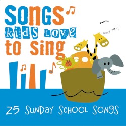 Songs Kids Love to Sing: 25 Sunday School Songs
