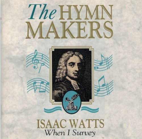 The Hymn Makers: Isaac Watts - When I Survey