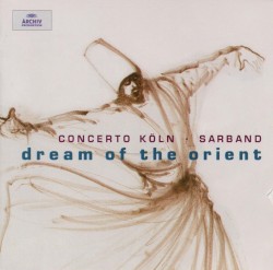 Dream of the Orient (Concerto Köln & Sarband)