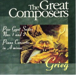 The Great Composers: Grieg: Peer Gynt Suites Nos. 1 and 2 / Piano Concerto in A minor