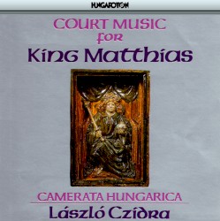Barbireau / Pietrobono / De Stokem/ Tinctoris: Court Music for King Matthias