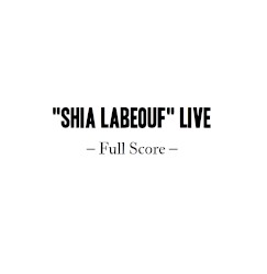 “Shia LaBeouf” Live: Full Score