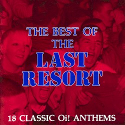 The Best Of The Last Resort: 18 Classic Oi! Anthems