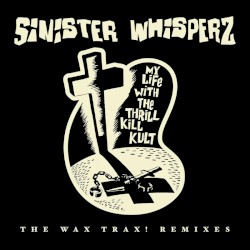 Sinister Whisperz: The Wax Trax! Remixes