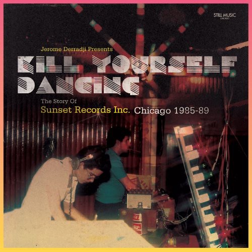 Kill Yourself Dancing (The Story Of Sunset Records Inc. Chicago 1985-89)