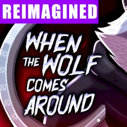 When the Wolf Comes Around (reimagined)