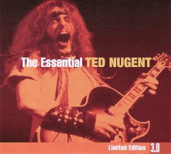 The Essential Ted Nugent 3.0