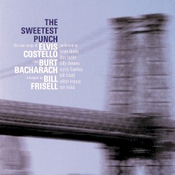 The Sweetest Punch: The New Songs of Elvis Costello and Burt Bacharach arranged by Bill Frisell