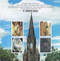 The Four Great Toccatas and Fugues: The Four Antiphonal Organs of the Cathedral of Freiburg Played Simultaneously by E. Power Biggs