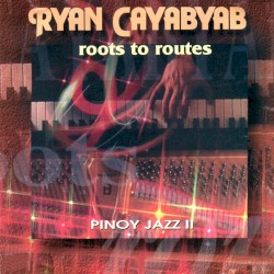 Roots To Routes (Pinoy Jazz II)