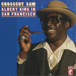 Crosscut Saw: Albert King in San Francisco