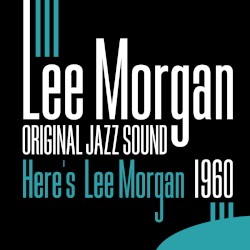 Original Jazz Sound: Here’s Lee Morgan