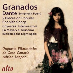 Dante / 5 Pieces on Popular Spanish Songs / Goyescas: Intermezzo & La Maya y el Ruiseñor